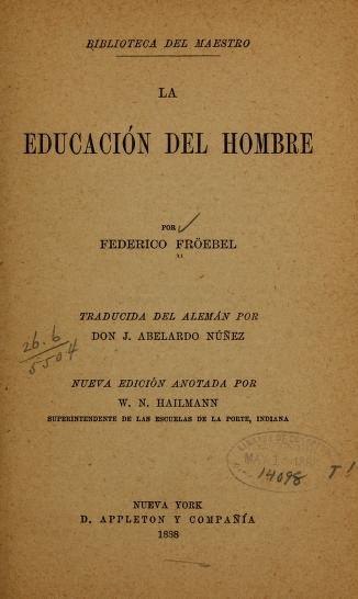 Portada del libro La Educación del Hombre. Del autor Federico Fröebel, traducido por José Abelardo Nuñez. Año 1888 (Disponible en: https://archive.org/details/laeducacindelh00fr/page/n7/mode/2up?q=La+educaci%C3%B3n+del+sentimiento)